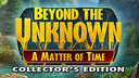 Beyond the Unknown: A Matter of Time Collector's Edition