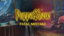 PuppetShow™: Fatal Mistake