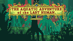 The Aquatic Adventure of the Last Human