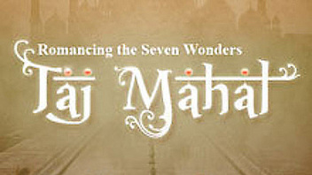 Romancing the Seven Wonders: Taj Mahal