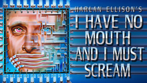 I Have No Mouth, and I Must Scream